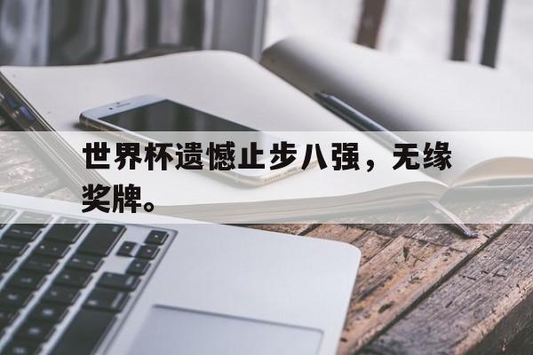 在线体育投注平台-世界杯遗憾止步八强，无缘奖牌。