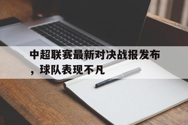 在线体育投注平台-中超联赛最新对决战报发布，球队表现不凡